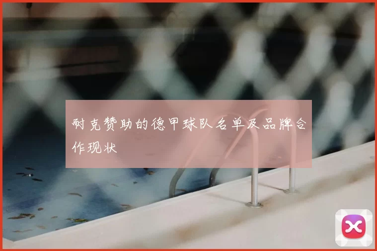 耐克赞助的德甲球队名单及品牌合作现状