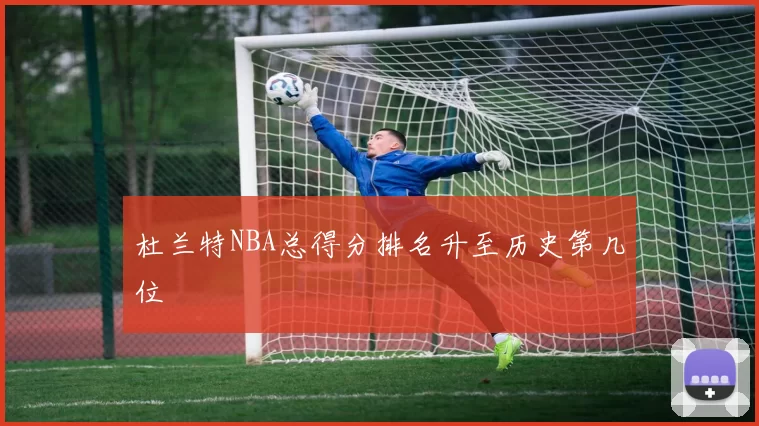 杜兰特NBA总得分排名升至历史第几位