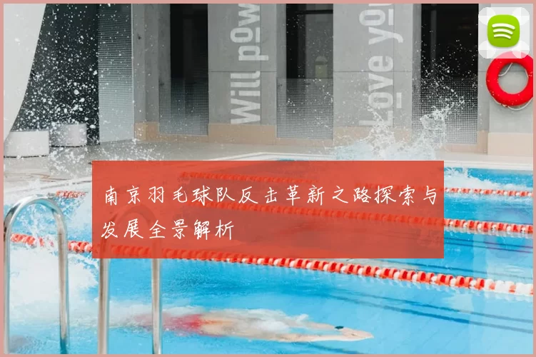 南京羽毛球队反击革新之路探索与发展全景解析