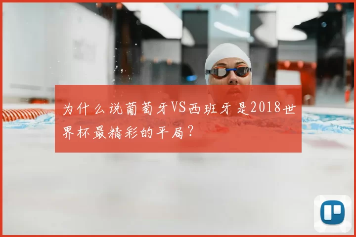 为什么说葡萄牙VS西班牙是2018世界杯最精彩的平局？