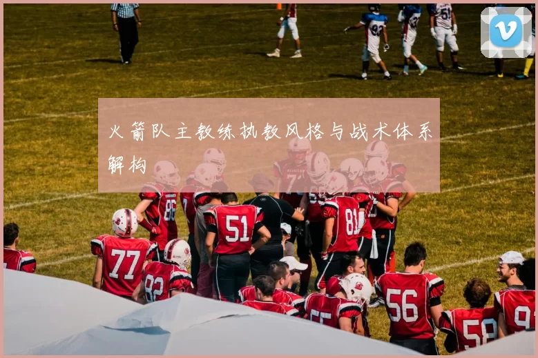火箭队主教练执教风格与战术体系解构
