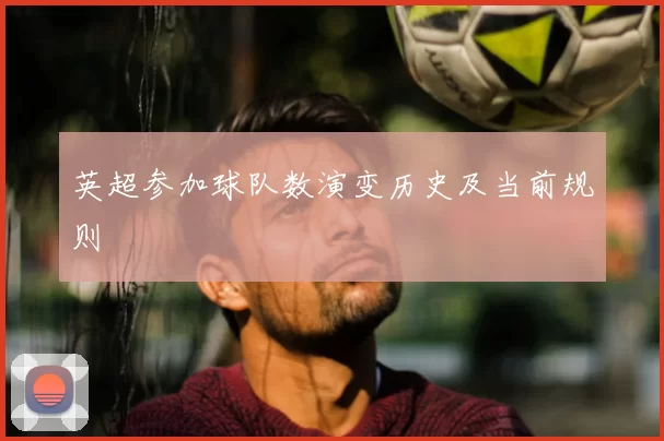 英超参加球队数演变历史及当前规则