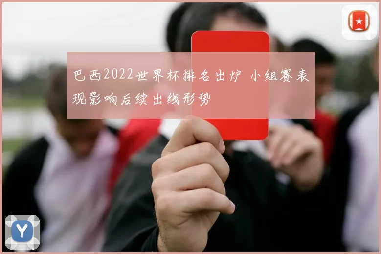 巴西2022世界杯排名出炉 小组赛表现影响后续出线形势