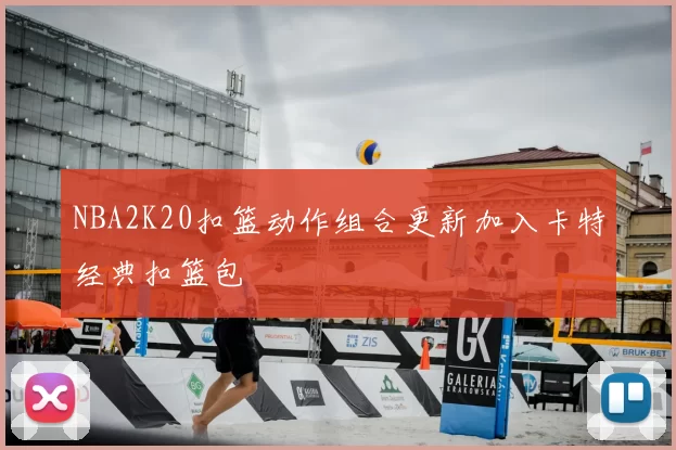 NBA2K20扣篮动作组合更新加入卡特经典扣篮包