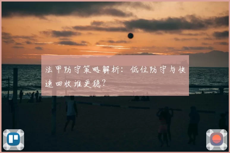 法甲防守策略解析：低位防守与快速回收谁更稳？