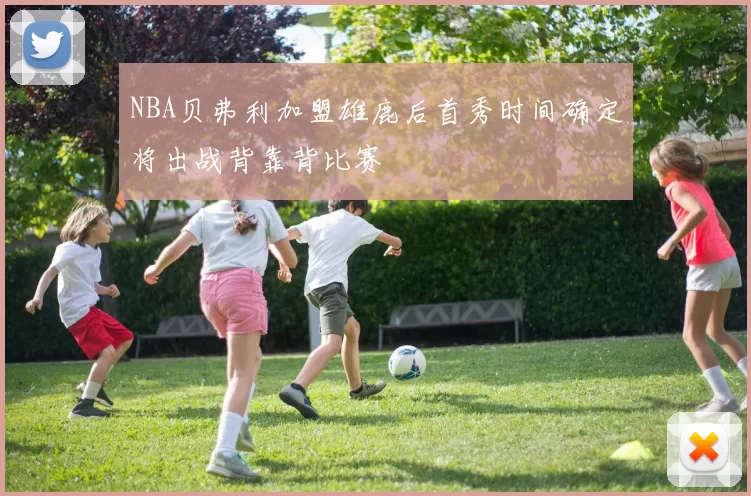 NBA贝弗利加盟雄鹿后首秀时间确定将出战背靠背比赛