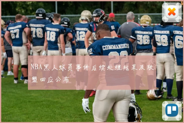 NBA黑人球员事件后续处理结果及联盟回应公布