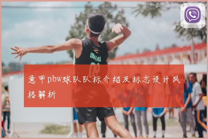意甲pbw球队队标介绍及标志设计风格解析
