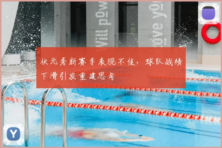 状元秀新赛季表现不佳，球队战绩下滑引发重建思考