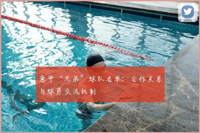 意甲“兄弟”球队名单：合作关系与球员交流机制