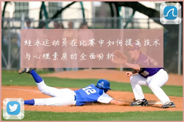 蛙泳运动员在比赛中如何提高技术与心理素质的全面分析