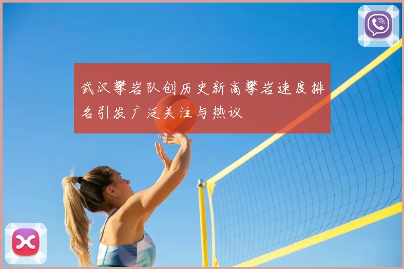 武汉攀岩队创历史新高攀岩速度排名引发广泛关注与热议