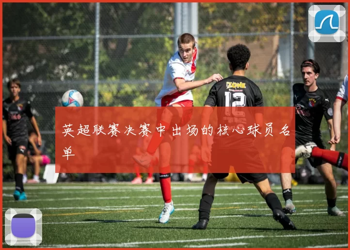 英超联赛决赛中出场的核心球员名单