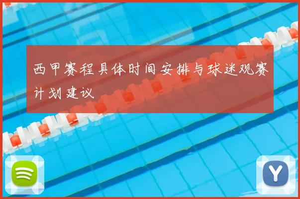 西甲赛程具体时间安排与球迷观赛计划建议