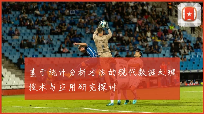 基于统计分析方法的现代数据处理技术与应用研究探讨