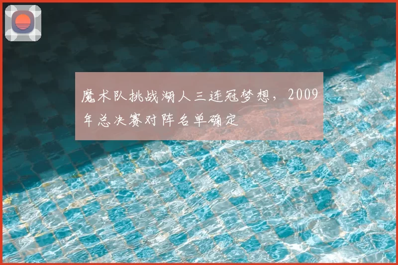 魔术队挑战湖人三连冠梦想,2009年总决赛对阵名单确定