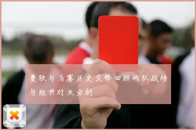 曼联与马赛历史交锋回顾两队战绩与经典对决分析