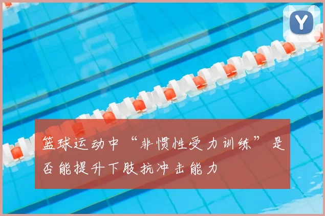 篮球运动中“非惯性受力训练”是否能提升下肢抗冲击能力