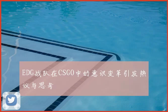 EDG战队在CSGO中的意识变革引发热议与思考