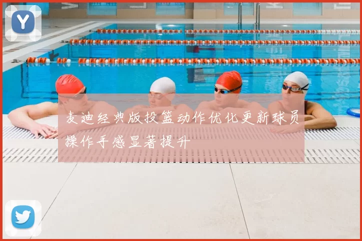 麦迪经典版投篮动作优化更新球员操作手感显著提升