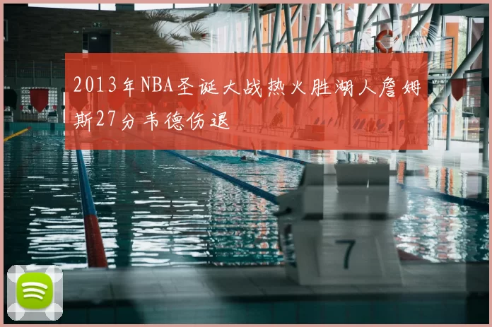 2013年NBA圣诞大战热火胜湖人詹姆斯27分韦德伤退