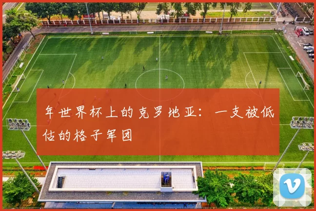 年世界杯上的克罗地亚:一支被低估的格子军团