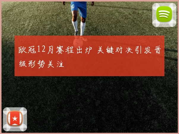 欧冠12月赛程出炉 关键对决引发晋级形势关注